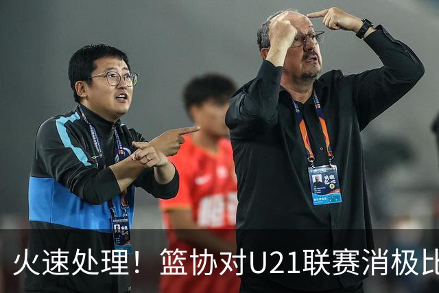 火速处理！篮协对U21联赛消极比赛的首钢及苏科雄狮取消名次处罚
