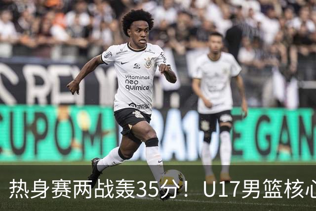 热身赛两战轰35分！U17男篮核心不止要接班张镇麟，还要登陆NBA？